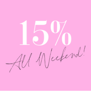 15% off ALL WEEKEND!